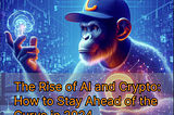 The Rise of AI and Crypto: How to Stay Ahead of the Curve in 2024