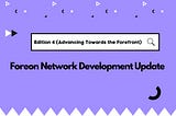 Foreon Network Development Update: Edition 4 — (Advancing Towards the Forefront)