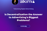 Is Decentralization the Answer to Advertising’s Biggest Problems?