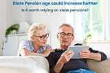 State Pension age hiking — Is it worth relying on state pensions?