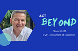 #ActBeyond with Oliver Kraft, EVP Expo 2020 at Siemens