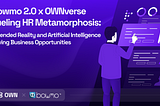 Bowmo 2.0 x OWNverse Fueling HR Metamorphosis: Extended Reality and Artificial Intelligence…