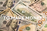 Using AI to Make Money in 2023
