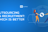 Outsourcing vs Recruitment: Which is Better