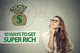 10 ways to become rich in no time