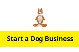 Start a Dog Business: A Comprehensive Guide to Success