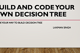 Build and Code your own Decision Tree
