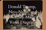 Donald Trump, Neo-Nazis, and the Stanley Milgram Venn Diagram