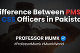 Difference Between PMS and CSS Officers in Pakistan