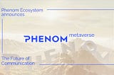 Phenom Ecosystem Announces the Development of its Phenom Metaverse — Futuristic Way of…