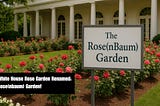 Commentary
The White House Rose Garden Renamed: The Rose(nbaum) Garden!