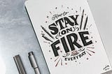 How To Stay On Fire Everyday