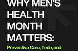 Why Men’s Health Month Matters: Preventive Care, Tech, and the Power of Getting Real