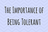 The Importance of Being Tolerant