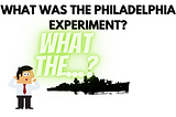 What Was The Philadelphia Experiment?