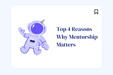 Top 4 Reasons Why Mentorship Matters