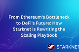 From Ethereum’s Bottleneck to DeFi’s Future: How Starknet is Rewriting the Scaling Playbook