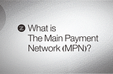 What is the Main Payment Network (MPN)?