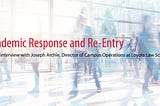 Pandemic Response and Re-Entry: An interview with Joe Archie, Director of Campus Operations…