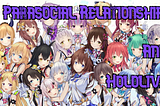 Parasocial Relationships and Hololive