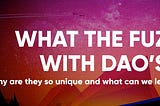 What are DAOs and what’s so unique about them?