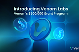Venom Labs Launches $500,000 Grant Program to Power the Next Generation of Web3 Projects