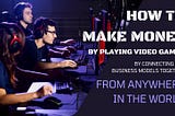 This is How You Can Make Money by Playing Video Games; Case Study.