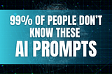 99% of People Don’t Know These AI Prompts