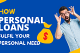 How Personal Loans Can Help You Meet Your Personal need