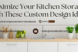 Maximize Your Kitchen Storage with These Custom Design Ideas