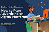 Digital Media Planning: How to Plan Advertising on Digital Platforms