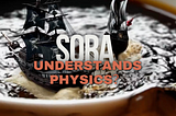 How OpenAI’s Sora Stimulates the Physical World with Emergent Capabilities?