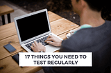 17 Things You Need to Test Regularly