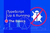 TypeScript Up & Running: The Basics