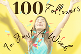How I Gained 100 Followers on Medium in Just 1 Week!