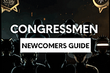 COMPLETE NEWCOMER GUIDE: CONGRESSMEN GUIDE