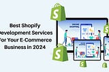 Best Shopify Development Services For Your E-Commerce Business in 2024