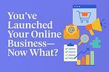 What to Do After Launching Your Online Store: A Step-by-Step Guide to Growing Your E-Commerce Business. From driving traffic and building trust to scaling operations — here’s how to turn your new online business into a profitable, long-term brand.