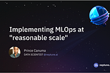 MLOps at a “Reasonable Scale”: What is it? Why should you care?