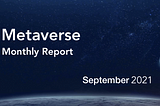 Metaverse Monthly Report — September 2021