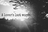 A Lover’s Last Words…