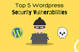 Top 5 Most Impactful WordPress Security Vulnerabilities