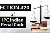 Understanding Section 420 IPC Punishment: Legal Ramifications and Implications
