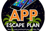 iPhone App Escape Plan: How to Create and Launch Your App Idea