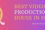 Real Art Picture — The Best Video Production House in Delhi