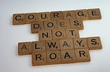 Be Courageous For Your Creativity