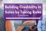 Building Credibility in Sales by Taking Risks