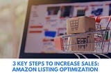 3 Key Steps to Increase Sales: Amazon Listing Optimization