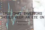 IPOs That Investors Should Keep an Eye On