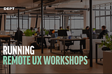 10 quick tips for running remote UX workshops